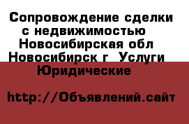 Сопровождение сделки с недвижимостью. - Новосибирская обл., Новосибирск г. Услуги » Юридические   